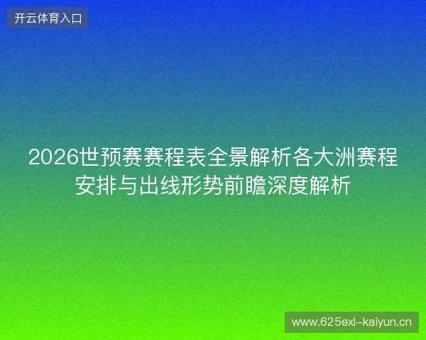 2026世预赛赛程表全景解析各大洲赛程安排与出线形势前瞻深度解析